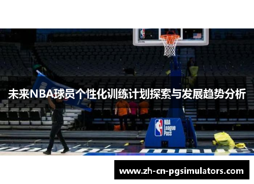 未来NBA球员个性化训练计划探索与发展趋势分析