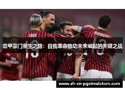 意甲豪门重生之路：自我革命推动未来崛起的关键之战