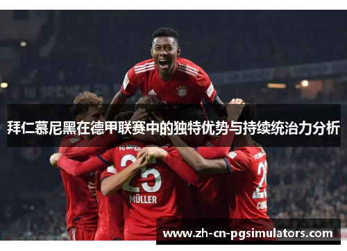 拜仁慕尼黑在德甲联赛中的独特优势与持续统治力分析