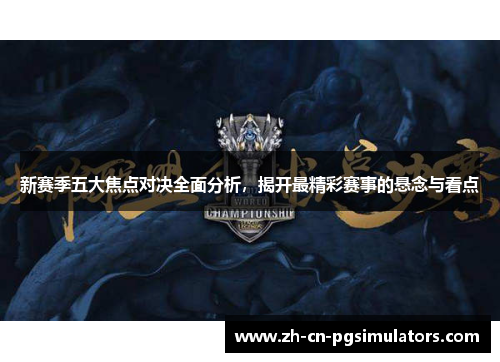 新赛季五大焦点对决全面分析，揭开最精彩赛事的悬念与看点