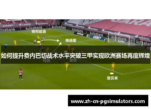 如何提升费内巴切战术水平突破三甲实现欧洲赛场再度辉煌