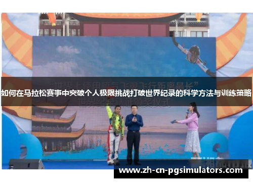 如何在马拉松赛事中突破个人极限挑战打破世界纪录的科学方法与训练策略