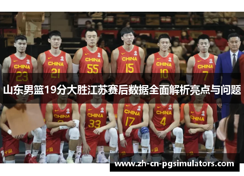 山东男篮19分大胜江苏赛后数据全面解析亮点与问题