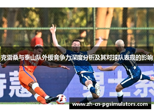 克雷桑与泰山队外援竞争力深度分析及其对球队表现的影响