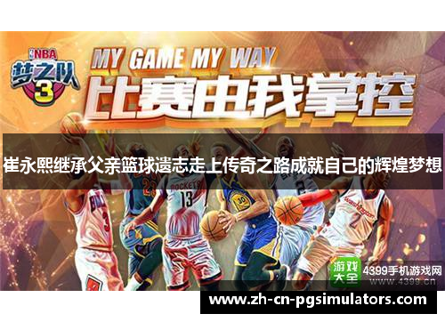 崔永熙继承父亲篮球遗志走上传奇之路成就自己的辉煌梦想