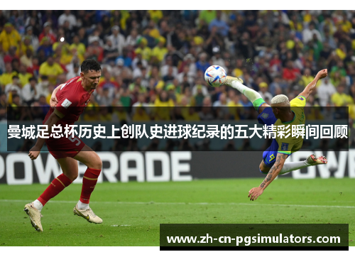 曼城足总杯历史上创队史进球纪录的五大精彩瞬间回顾