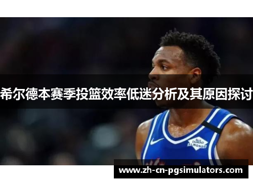 希尔德本赛季投篮效率低迷分析及其原因探讨