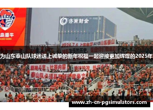 为山东泰山队球迷送上诚挚的新年祝福一起迎接更加辉煌的2025年