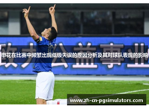 申花在比赛中频繁出现低级失误的原因分析及其对球队表现的影响