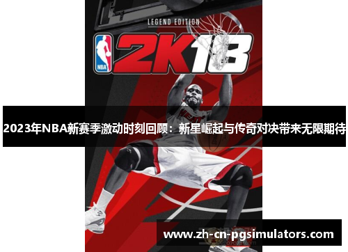 2023年NBA新赛季激动时刻回顾:新星崛起与传奇对决带来无限期待 2023年NBA新赛季激动时刻回顾:新星崛起与传奇对决带来无限期待