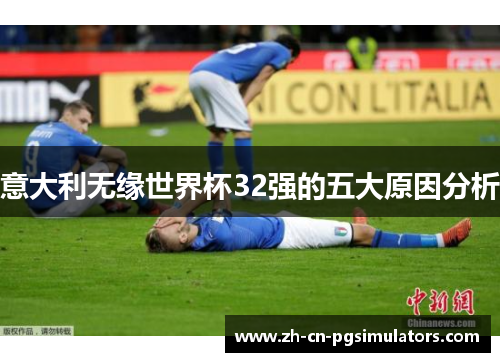意大利无缘世界杯32强的五大原因分析 意大利无缘世界杯32强的五大原因分析