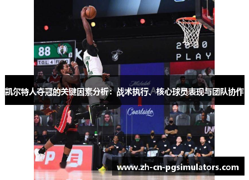 凯尔特人夺冠的关键因素分析:战术执行、核心球员表现与团队协作 凯尔特人夺冠的关键因素分析:战术执行、核心球员表现与团队协作