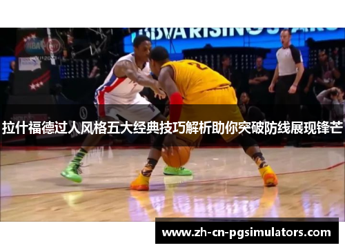 拉什福德过人风格五大经典技巧解析助你突破防线展现锋芒 拉什福德过人风格五大经典技巧解析助你突破防线展现锋芒