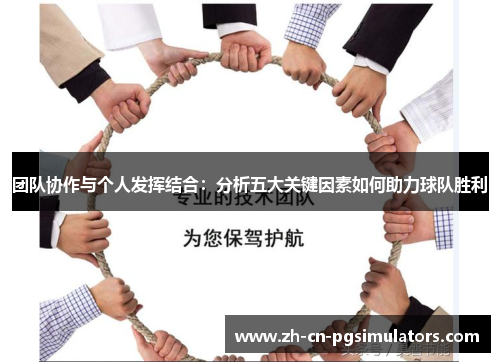 团队协作与个人发挥结合:分析五大关键因素如何助力球队胜利 团队协作与个人发挥结合:分析五大关键因素如何助力球队胜利