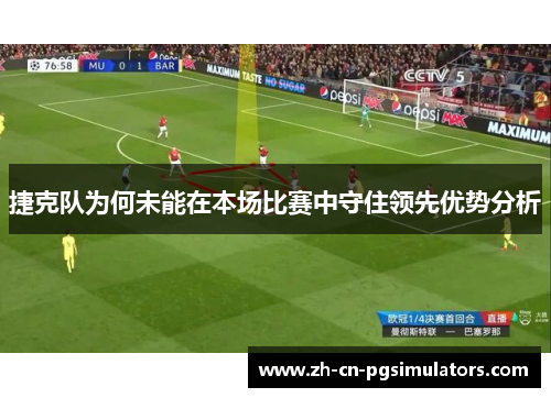 捷克队为何未能在本场比赛中守住领先优势分析