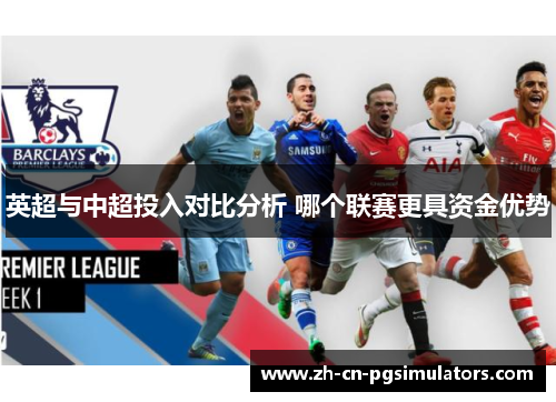 英超与中超投入对比分析 哪个联赛更具资金优势 英超与中超投入对比分析 哪个联赛更具资金优势