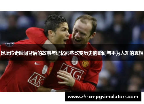 足坛传奇瞬间背后的故事与记忆那些改变历史的瞬间与不为人知的真相