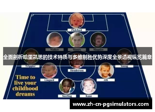 全面剖析哈里凯恩的技术特质与多维制胜优势深度全景透视纵览篇章