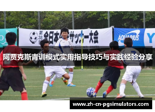 阿贾克斯青训模式实用指导技巧与实践经验分享
