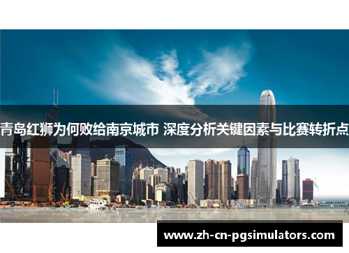 青岛红狮为何败给南京城市 深度分析关键因素与比赛转折点