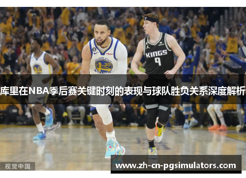 库里在NBA季后赛关键时刻的表现与球队胜负关系深度解析