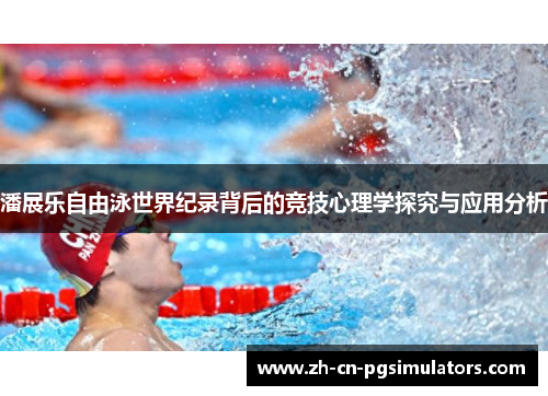 潘展乐自由泳世界纪录背后的竞技心理学探究与应用分析